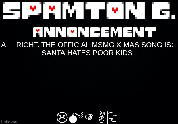 Spamton announcement temp | LMFAO; ALL RIGHT. THE OFFICIAL MSMG X-MAS SONG IS:

SANTA HATES POOR KIDS | image tagged in spamton announcement temp | made w/ Imgflip meme maker