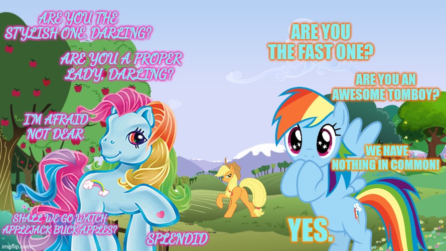 Gen 3 vs gen 4 | ARE YOU THE FAST ONE? ARE YOU THE STYLISH ONE, DARLING? ARE YOU A PROPER LADY, DARLING? ARE YOU AN AWESOME TOMBOY? I'M AFRAID NOT DEAR. WE HAVE NOTHING IN COMMON! SHALL WE GO WATCH APPLEJACK BUCK APPLES? YES. SPLENDID | image tagged in rainbow dash,meets,herself,mlp,rainbows darling rainbows | made w/ Imgflip meme maker