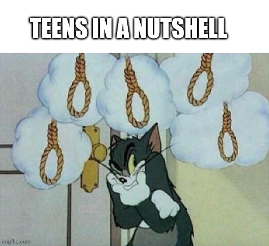 Kids of these days in a nutshell | TEENS IN A NUTSHELL | image tagged in suicide tom,tom and jerry,teenagers,suicide,warner bros,memes | made w/ Imgflip meme maker