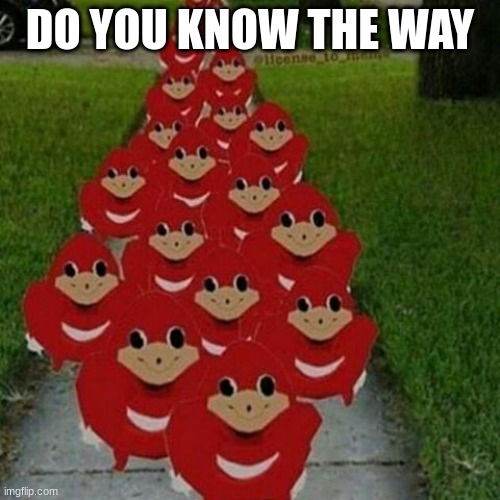 Ugandan knuckles army | DO YOU KNOW THE WAY | image tagged in ugandan knuckles army | made w/ Imgflip meme maker
