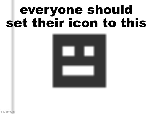 because why not (I agree with this post - JWSIDK) | everyone should set their icon to this | made w/ Imgflip meme maker