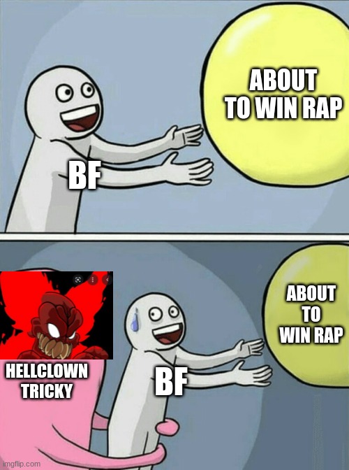 oh no | ABOUT TO WIN RAP; BF; ABOUT TO WIN RAP; HELLCLOWN TRICKY; BF | image tagged in memes,running away balloon,fnf,tricky,madness combat | made w/ Imgflip meme maker