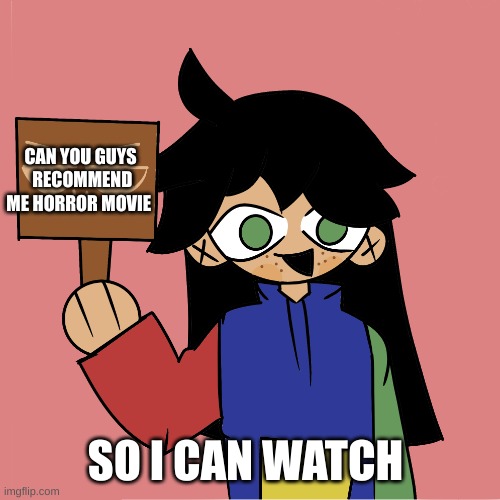 currently watching the banana splits show | CAN YOU GUYS  RECOMMEND ME HORROR MOVIE; SO I CAN WATCH | image tagged in template | made w/ Imgflip meme maker