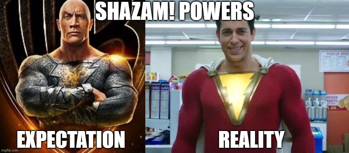 Shazam! Expectation Reality | SHAZAM! POWERS; EXPECTATION; REALITY | image tagged in dwayne black adam johnson,shazam,expectation,reality | made w/ Imgflip meme maker