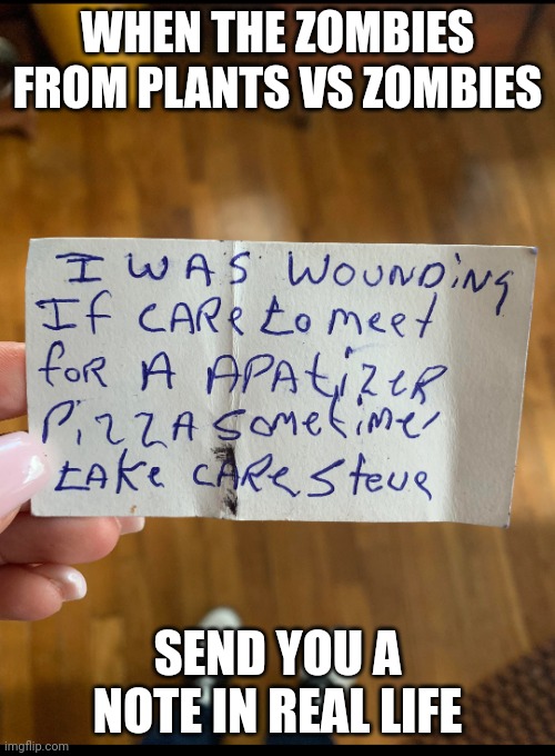 Zombies in real life | WHEN THE ZOMBIES FROM PLANTS VS ZOMBIES; SEND YOU A NOTE IN REAL LIFE | image tagged in zombie note | made w/ Imgflip meme maker