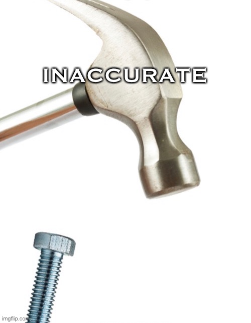 Hammer misses | INACCURATE | image tagged in hammer misses | made w/ Imgflip meme maker