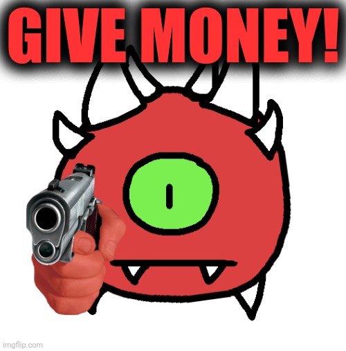 Vibe Check Cacodemon | GIVE MONEY! | image tagged in vibe check cacodemon | made w/ Imgflip meme maker