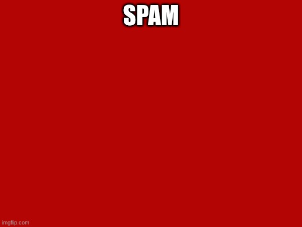 sfw | SPAM | image tagged in funny | made w/ Imgflip meme maker