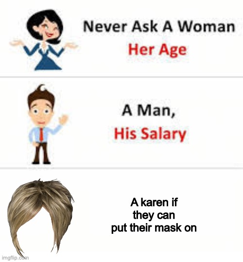 Never ask a woman her age | A karen if they can put their mask on | image tagged in never ask a woman her age | made w/ Imgflip meme maker