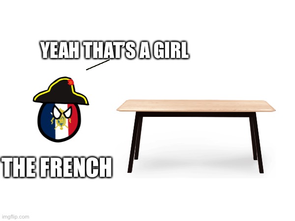 YEAH THAT’S A GIRL; THE FRENCH | image tagged in countryballs,table is feminine,french | made w/ Imgflip meme maker