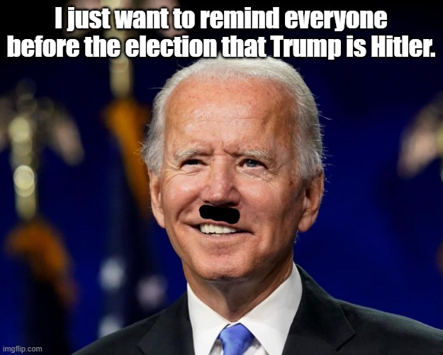 Biden continues his get out the fear vote efforts. Don't forget to wear your mask when voting by mail. | I just want to remind everyone before the election that Trump is Hitler. | image tagged in hold my beer biden | made w/ Imgflip meme maker