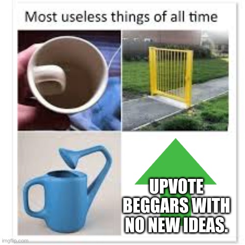 Most useless things | UPVOTE BEGGARS WITH NO NEW IDEAS. | image tagged in most useless things,upvotes,upvote beggars | made w/ Imgflip meme maker