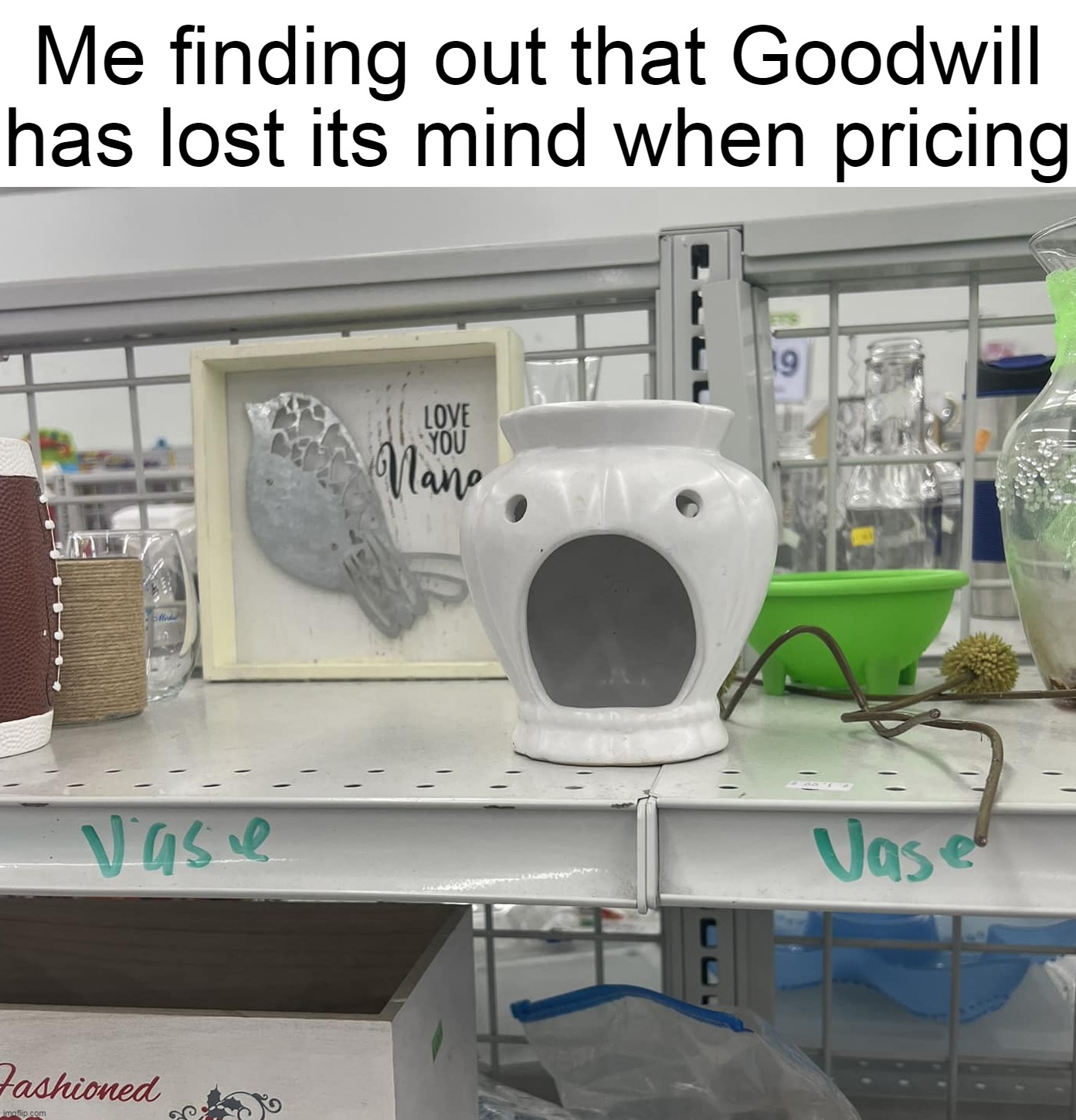 Me finding out that Goodwill has lost its mind when pricing | image tagged in meme,memes,funny,humor | made w/ Imgflip meme maker