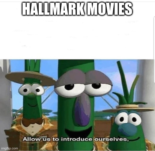 Allow us to introduce ourselves | HALLMARK MOVIES | image tagged in allow us to introduce ourselves | made w/ Imgflip meme maker