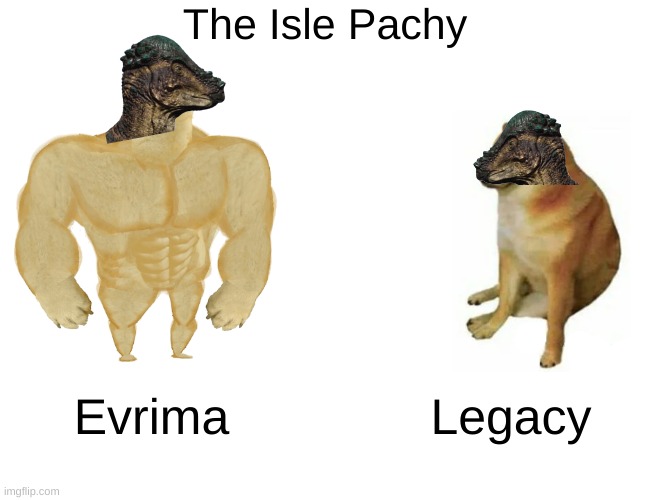 The Isle Pachy Comparison | The Isle Pachy; Evrima; Legacy | image tagged in memes,buff doge vs cheems,the isle,dino,dinosour,pachy | made w/ Imgflip meme maker