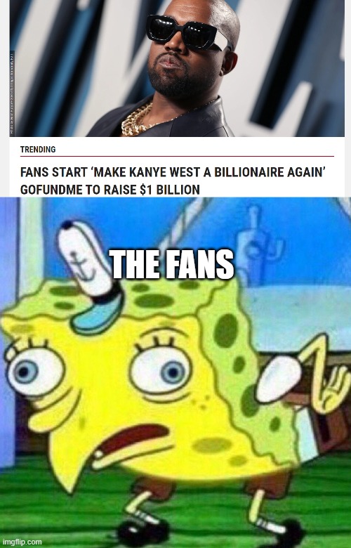 Stupidity at its best | THE FANS | image tagged in triggerpaul,kanye west,fans,dumb | made w/ Imgflip meme maker