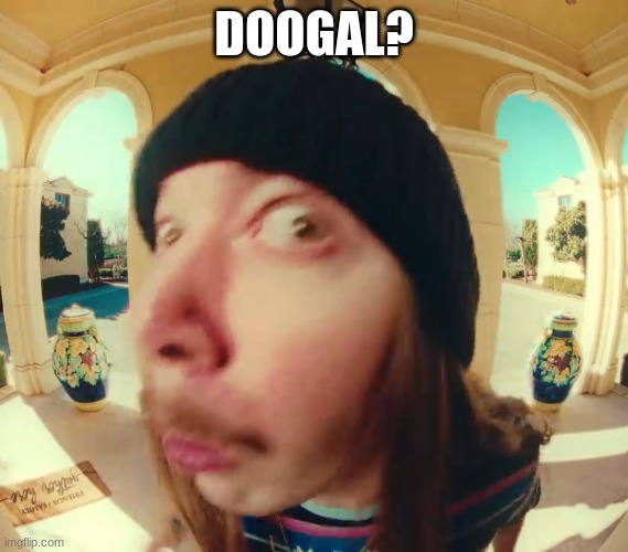 JimmyHere at the door | DOOGAL? | image tagged in jimmyhere at the door | made w/ Imgflip meme maker