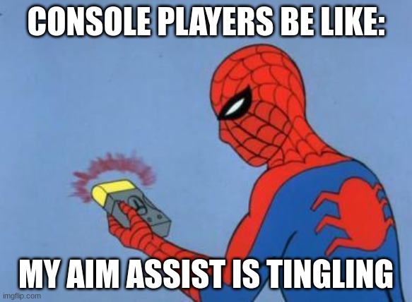 spiderman detector | CONSOLE PLAYERS BE LIKE:; MY AIM ASSIST IS TINGLING | image tagged in spiderman detector | made w/ Imgflip meme maker