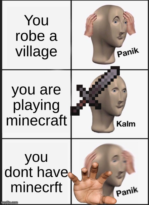 Panik Kalm Panik Meme | You robe a village; you are playing minecraft; you dont have minecrft | image tagged in memes,panik kalm panik | made w/ Imgflip meme maker