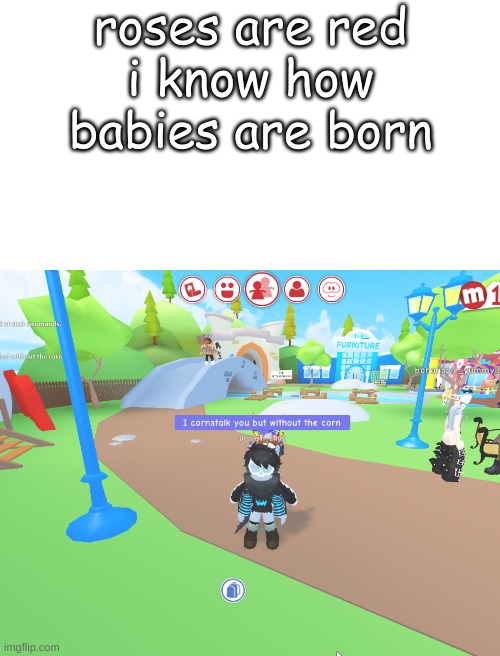 Cursed roblox meme ig | roses are red
i know how babies are born | image tagged in blank white template | made w/ Imgflip meme maker