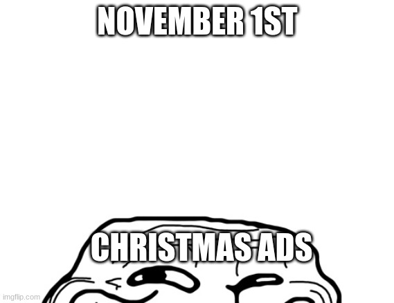 heheh christmas | NOVEMBER 1ST; CHRISTMAS ADS | image tagged in troll peeking | made w/ Imgflip meme maker