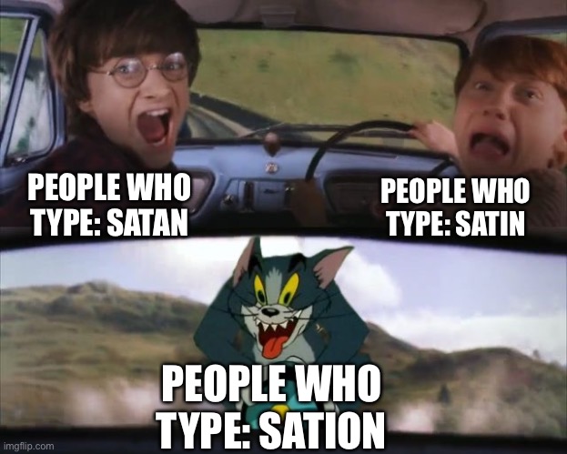 SATION | PEOPLE WHO TYPE: SATAN; PEOPLE WHO TYPE: SATIN; PEOPLE WHO TYPE: SATION | image tagged in tom chasing harry and ron weasly,memes,funny,satan,pronouce,wrong | made w/ Imgflip meme maker