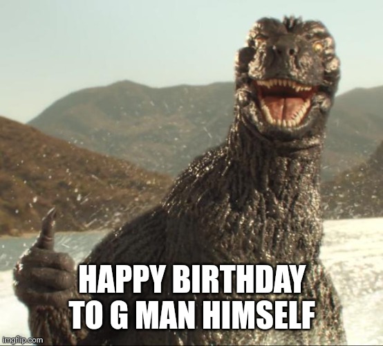 Godzilla's Birthday | HAPPY BIRTHDAY TO G MAN HIMSELF | image tagged in godzilla approved | made w/ Imgflip meme maker