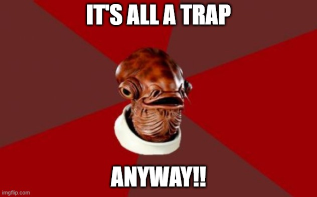 Admiral Ackbar Relationship Expert Meme | IT'S ALL A TRAP; ANYWAY!! | image tagged in memes,admiral ackbar relationship expert | made w/ Imgflip meme maker