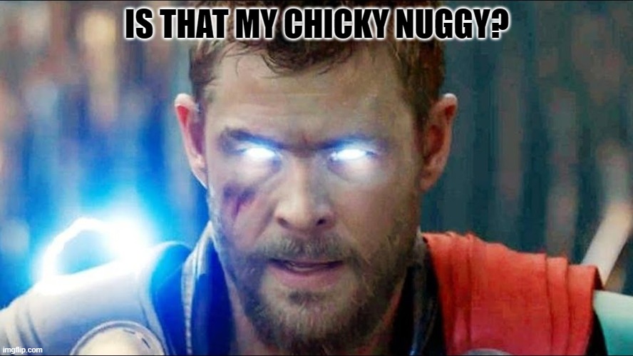 MY CHICKY NUGGYS | IS THAT MY CHICKY NUGGY? | image tagged in funny memes | made w/ Imgflip meme maker