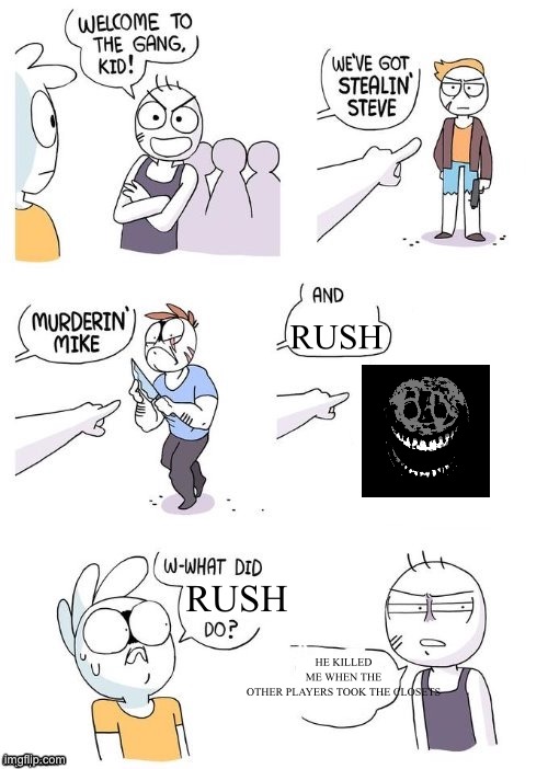 AAH | RUSH; RUSH; HE KILLED ME WHEN THE OTHER PLAYERS TOOK THE CLOSETS | image tagged in what did x do | made w/ Imgflip meme maker