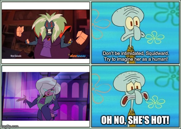 Oh No She’s Hot! |  Don’t be intimidated, Squidward. Try to imagine her as a human! OH NO, SHE'S HOT! | image tagged in oh no he's hot,teenage mutant ninja turtles,tmnt | made w/ Imgflip meme maker