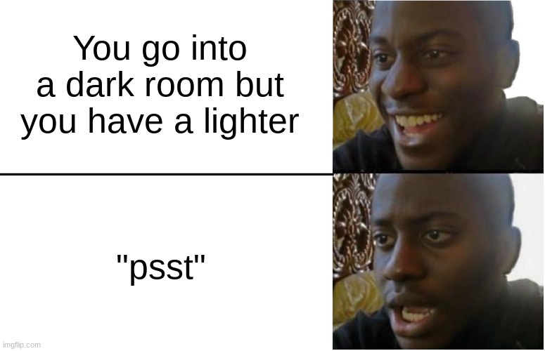 Disappointed Black Guy | You go into a dark room but you have a lighter; "psst" | image tagged in disappointed black guy | made w/ Imgflip meme maker