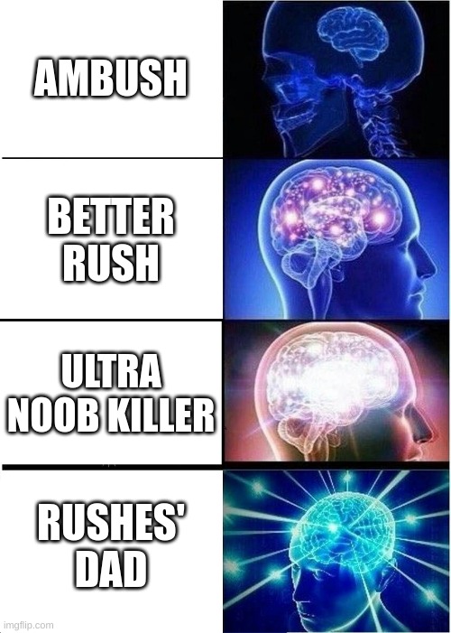 Expanding Brain Meme | AMBUSH; BETTER RUSH; ULTRA NOOB KILLER; RUSHES' DAD | image tagged in memes,expanding brain | made w/ Imgflip meme maker