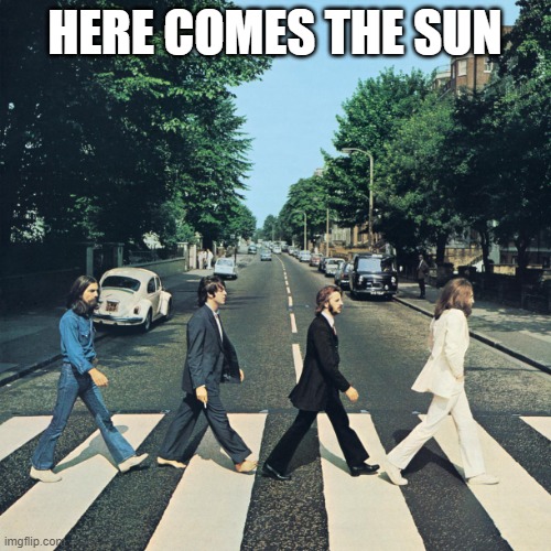 The beatles | HERE COMES THE SUN | image tagged in the beatles | made w/ Imgflip meme maker