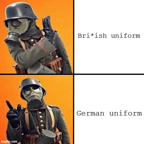 EWWWWWWWWWW BRI*ISH | Bri*ish uniform German uniform | image tagged in wwi stormtrooper | made w/ Imgflip meme maker