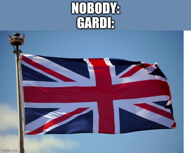 ... | NOBODY:
GARDI: | image tagged in british flag | made w/ Imgflip meme maker