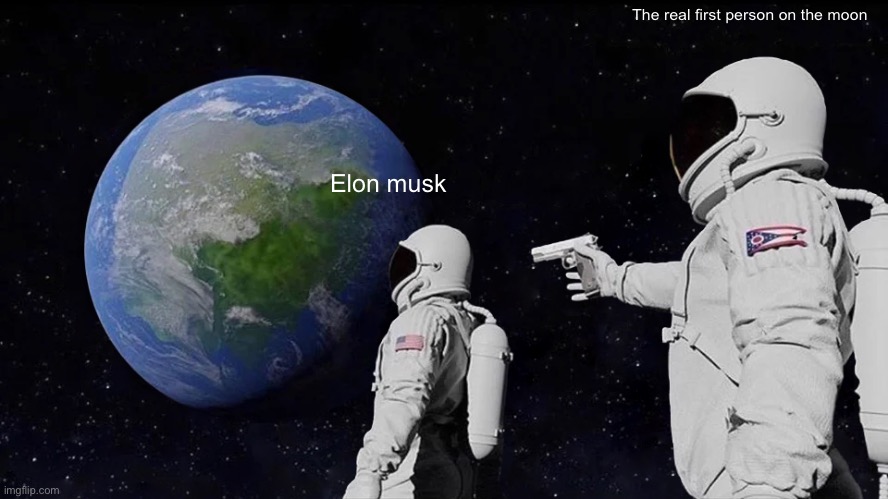 Elon | The real first person on the moon; Elon musk | image tagged in memes,always has been | made w/ Imgflip meme maker