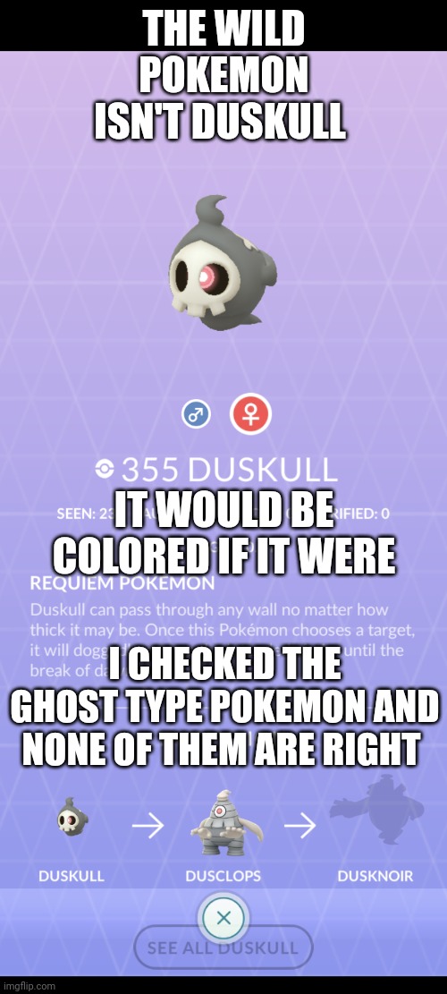 THE WILD POKEMON ISN'T DUSKULL IT WOULD BE COLORED IF IT WERE I CHECKED THE GHOST TYPE POKEMON AND NONE OF THEM ARE RIGHT | made w/ Imgflip meme maker