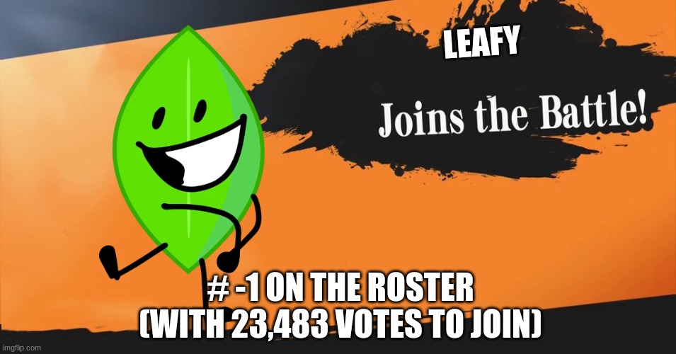 Smash Bros. | LEAFY; # -1 ON THE ROSTER (WITH 23,483 VOTES TO JOIN) | image tagged in smash bros | made w/ Imgflip meme maker