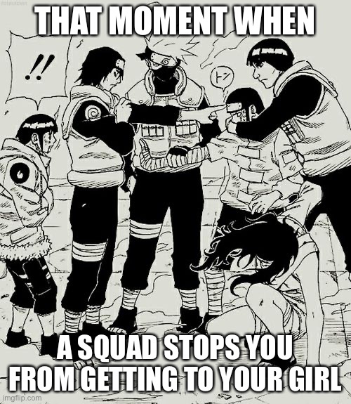 I’m glad this wasn’t me, literally | THAT MOMENT WHEN; A SQUAD STOPS YOU FROM GETTING TO YOUR GIRL | image tagged in neji gets stopped,that moment when,memes,chunin exams,manga,naruto shippuden | made w/ Imgflip meme maker