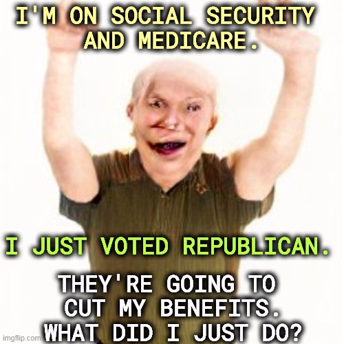 I'M ON SOCIAL SECURITY 
AND MEDICARE. I JUST VOTED REPUBLICAN. THEY'RE GOING TO 
CUT MY BENEFITS. WHAT DID I JUST DO? | image tagged in seniors,social security,medicare,republican,blowtorch | made w/ Imgflip meme maker