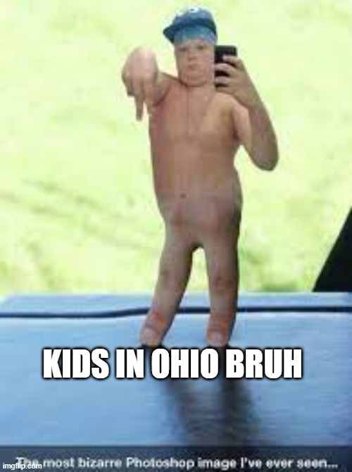 KIDS IN OHIO BRUH | image tagged in funny,ohio | made w/ Imgflip meme maker