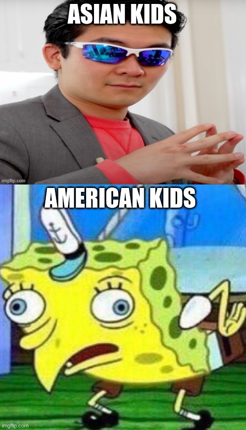 ASIAN KIDS AMERICAN KIDS | image tagged in steven he spy,triggerpaul | made w/ Imgflip meme maker