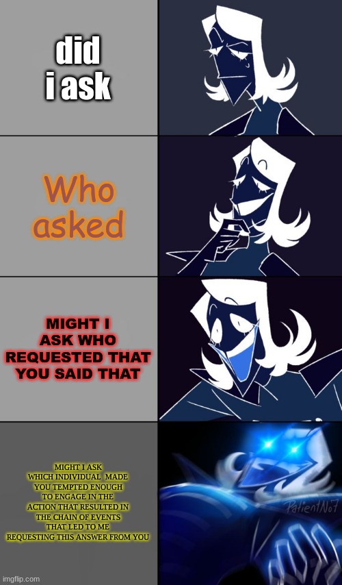 Rouxls Kaard | did i ask; Who asked; MIGHT I ASK WHO REQUESTED THAT YOU SAID THAT; MIGHT I ASK WHICH INDIVIDUAL  MADE YOU TEMPTED ENOUGH TO ENGAGE IN THE ACTION THAT RESULTED IN THE CHAIN OF EVENTS THAT LED TO ME REQUESTING THIS ANSWER FROM YOU | image tagged in rouxls kaard | made w/ Imgflip meme maker