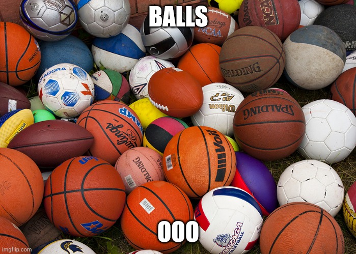 sports balls | BALLS OOO | image tagged in sports balls | made w/ Imgflip meme maker