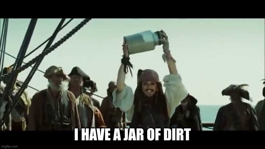 I have a jar of... | I HAVE A JAR OF DIRT | image tagged in i have a jar of | made w/ Imgflip meme maker