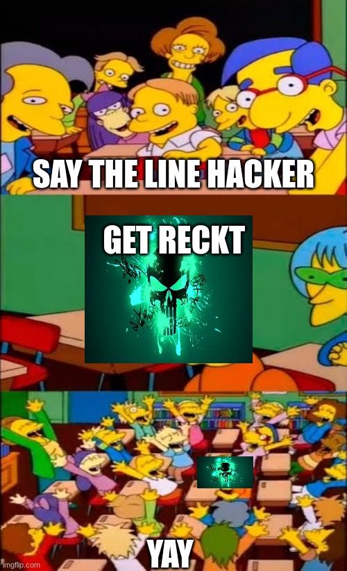 say the line bart! simpsons | SAY THE LINE HACKER; GET RECKT; YAY | image tagged in say the line bart simpsons | made w/ Imgflip meme maker