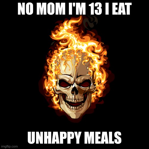 supercool skull i found on google images | NO MOM I'M 13 I EAT; UNHAPPY MEALS | image tagged in shitpost | made w/ Imgflip meme maker