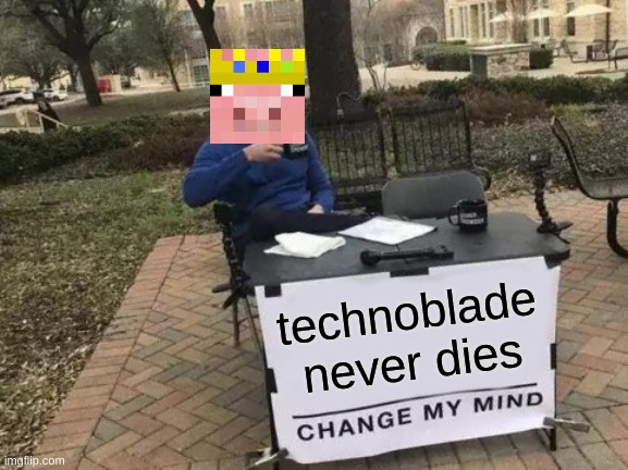 Change My Mind | technoblade never dies | image tagged in memes,change my mind | made w/ Imgflip meme maker