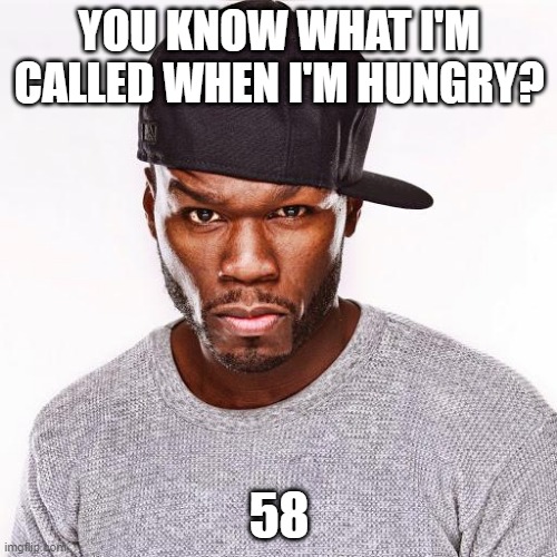 Feed That Rapper | YOU KNOW WHAT I'M CALLED WHEN I'M HUNGRY? 58 | image tagged in 50 cent meme | made w/ Imgflip meme maker